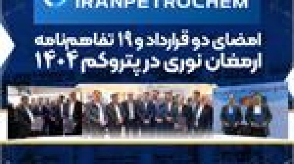امضای دو قرارداد و 19 تفاهم نامه ارمغان نوری در پتروکم 1404